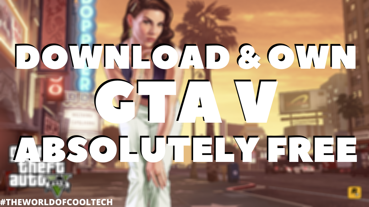 How to download GTA V for ABSOLUTELY FREE – The World Of Cool BLOGS